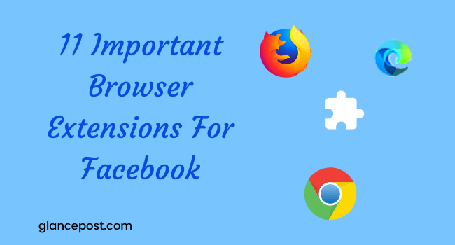 11 Important Chrome and Firefox Browser Extensions For Facebook