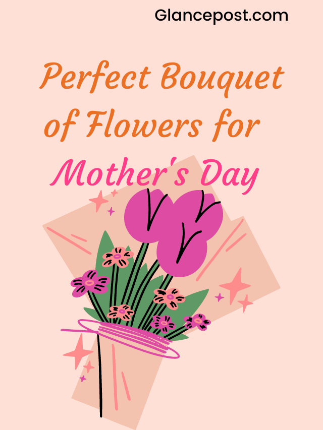 Stunning Mother’s Day Bouquet with These 10 Flowers