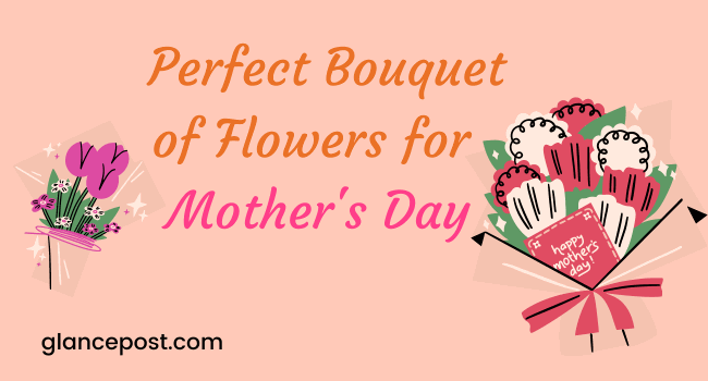 Perfect Bouquet of Flowers for Mother's Day